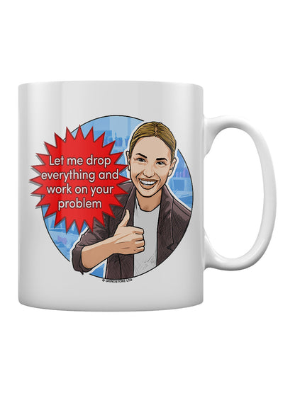 Let Me Drop Everything and Work On Your Problem Mug