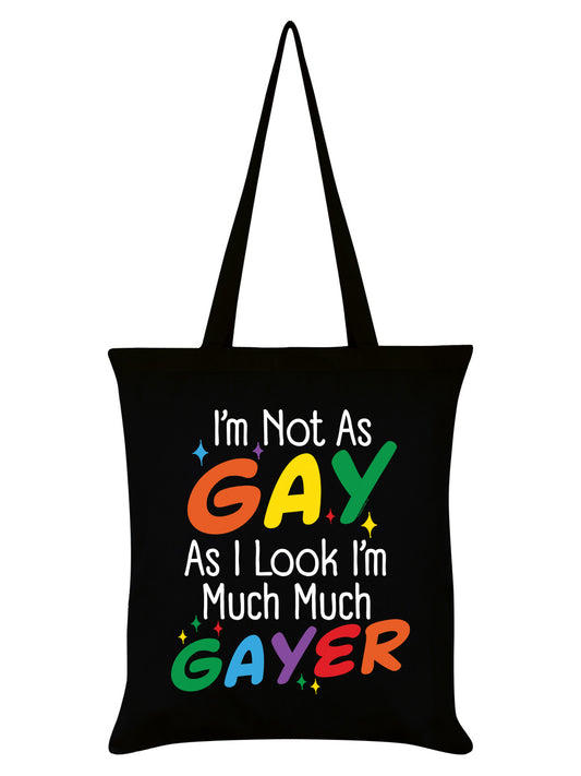 I'm Not As Gay As I Look I'm Much Much Gayer Black Tote Bag