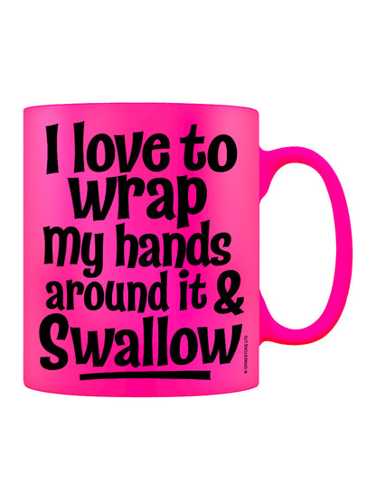 I Love To Wrap My Hands Around It & Swallow Pink Neon Mug