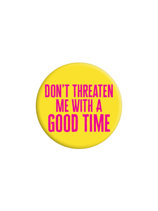 Don't Threaten Me With A Good Time Badge